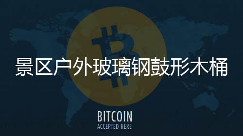 形木桶收特色玻璃户外钢鼓景区集垃圾创意有